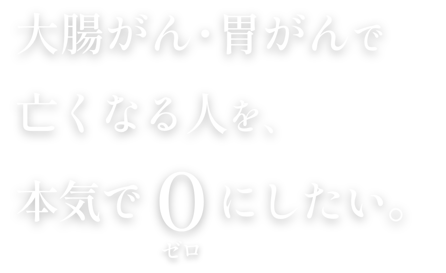 大腸がん・胃がんで亡くなる人を本気でゼロにしたい。